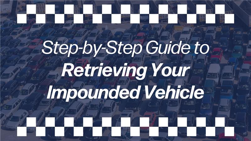 Parking lot filled with impounded cars with text overlay: Step-by-Step Guide to Retrieving Your Impounded Vehicle.