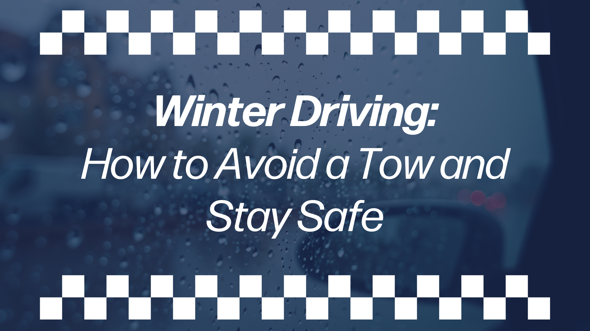 Foglesong Towing winter driving graphic with a rainy car window and the words “Winter Driving: How to Avoid a Tow and Stay Safe” framed by a white checkered border.