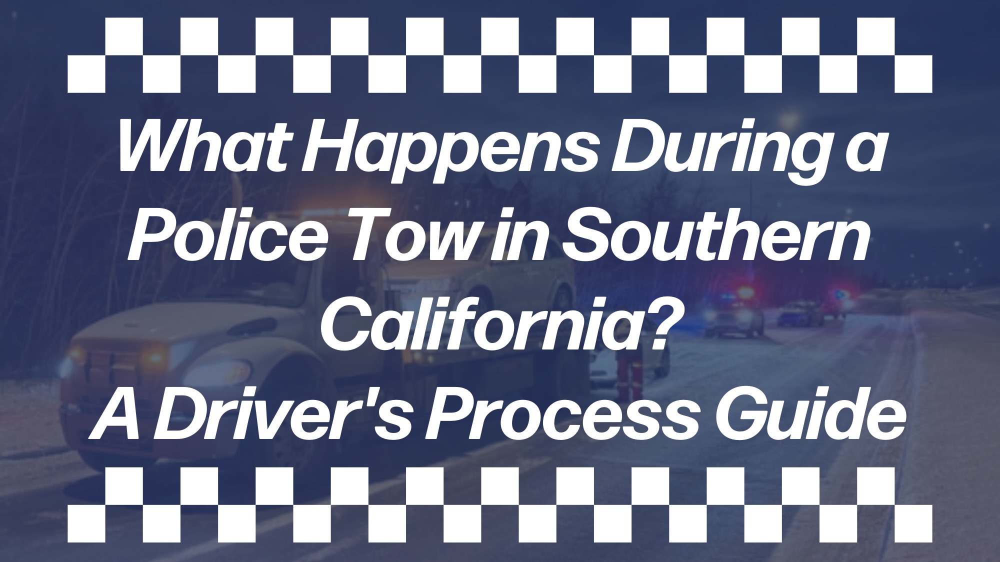 Police tow process guide for Southern California drivers featuring tow trucks and police vehicles on a roadway at night.